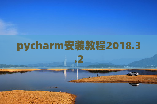 pycharm安装教程2018.3.2 pycharm安装教程2018.3.2